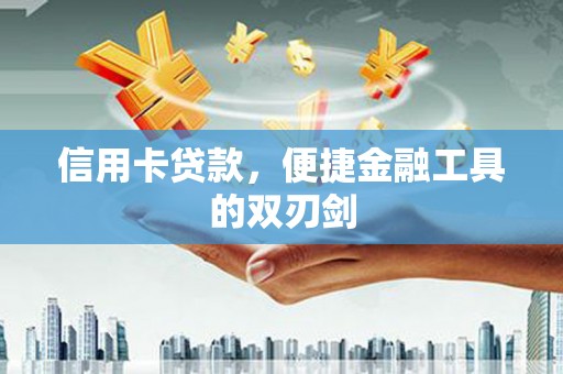 索县信用卡贷款，便捷金融工具的双刃剑
