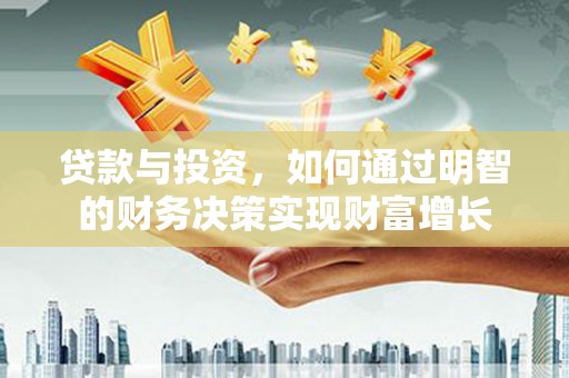 索县贷款与投资，如何通过明智的财务决策实现财富增长