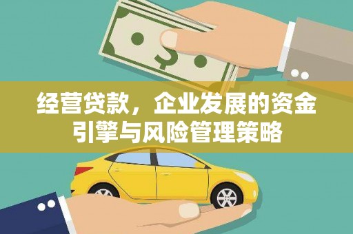 索县经营贷款，企业发展的资金引擎与风险管理策略