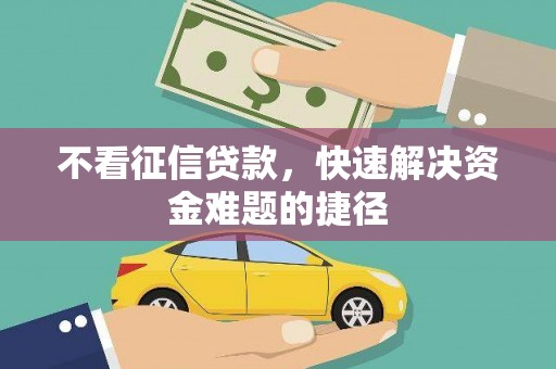 索县不看征信贷款，快速解决资金难题的捷径
