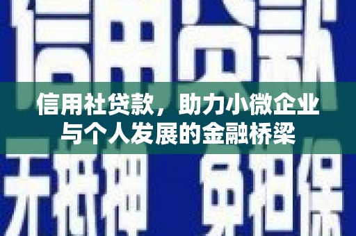 索县信用社贷款，助力小微企业与个人发展的金融桥梁