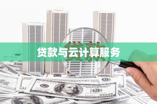索县贷款与云计算服务