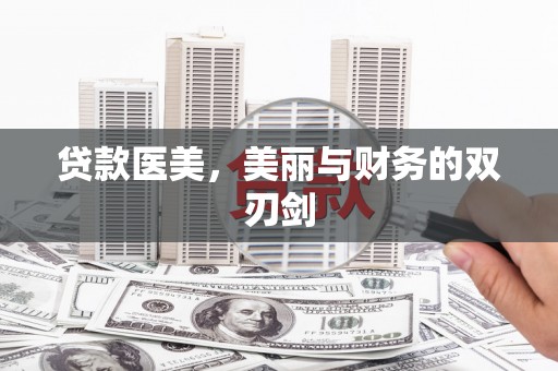 索县贷款医美，美丽与财务的双刃剑