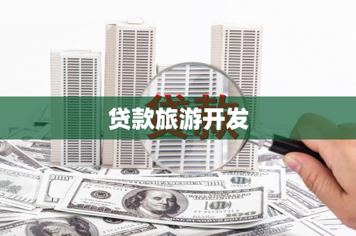 索县贷款旅游开发