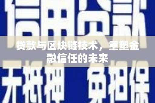 索县贷款与区块链技术，重塑金融信任的未来
