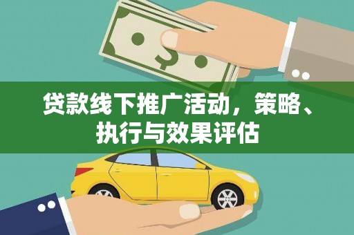 索县贷款线下推广活动，策略、执行与效果评估