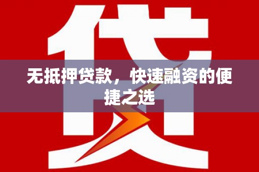 索县无抵押贷款，快速融资的便捷之选