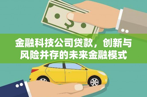 索县金融科技公司贷款，创新与风险并存的未来金融模式