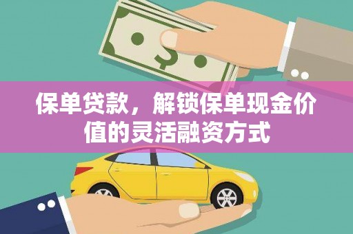 索县保单贷款，解锁保单现金价值的灵活融资方式