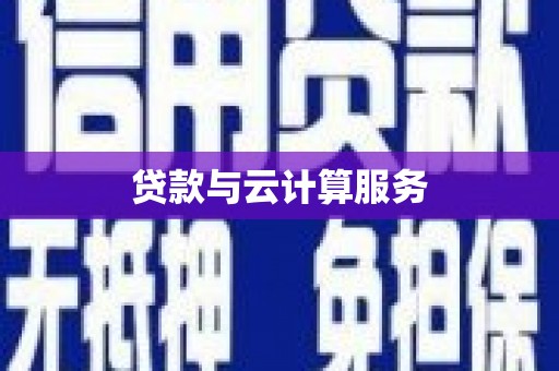 索县贷款与云计算服务