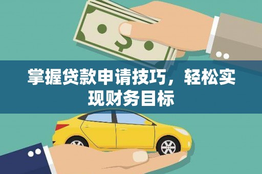 索县掌握贷款申请技巧，轻松实现财务目标