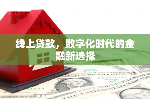 索县线上贷款，数字化时代的金融新选择