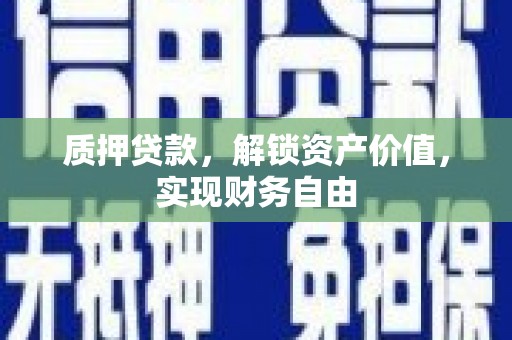索县质押贷款，解锁资产价值，实现财务自由