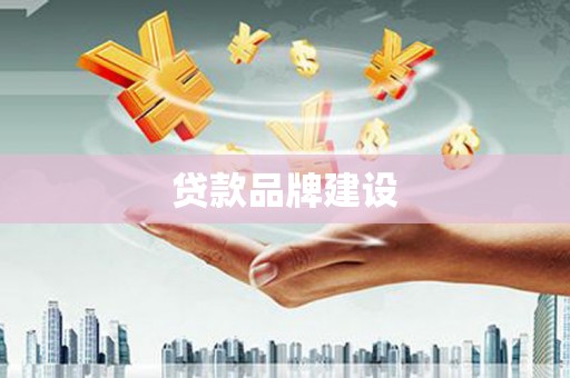 索县贷款品牌建设