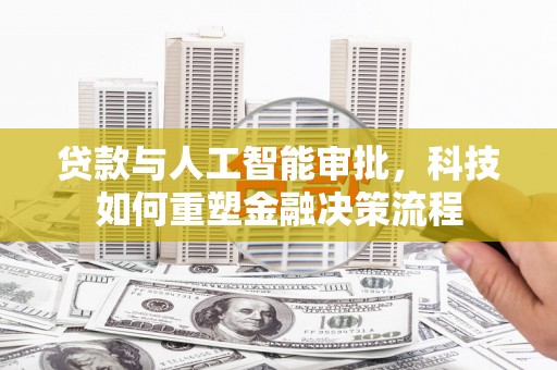 索县贷款与人工智能审批，科技如何重塑金融决策流程