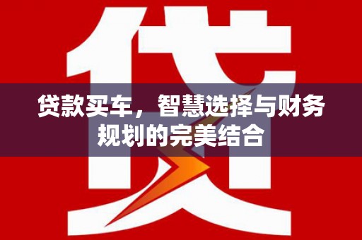 索县贷款买车，智慧选择与财务规划的完美结合