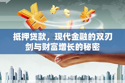 索县抵押贷款，现代金融的双刃剑与财富增长的秘密