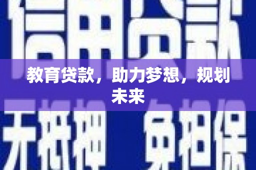 索县教育贷款，助力梦想，规划未来