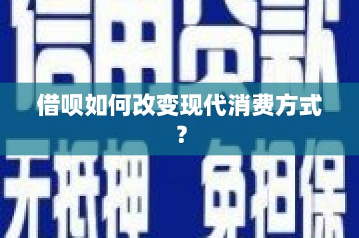 索县借呗如何改变现代消费方式？