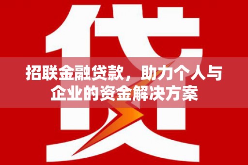 索县招联金融贷款，助力个人与企业的资金解决方案