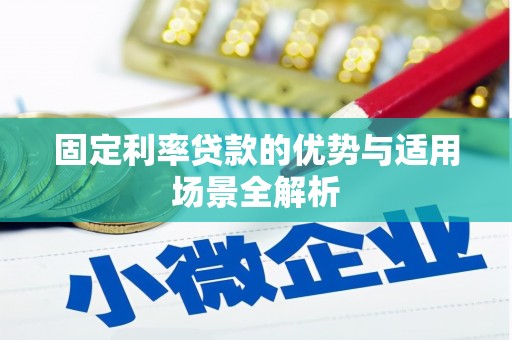 索县固定利率贷款的优势与适用场景全解析