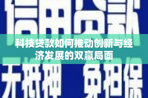 索县科技贷款如何推动创新与经济发展的双赢局面