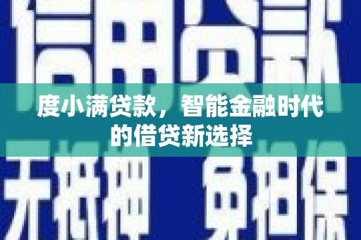 索县度小满贷款，智能金融时代的借贷新选择