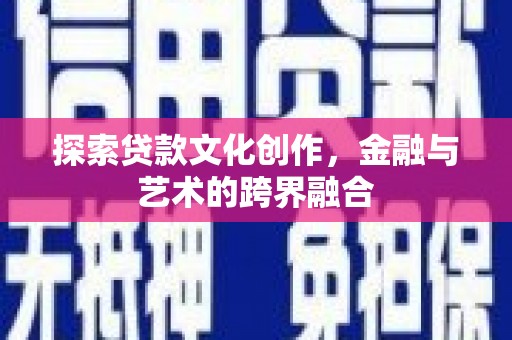 索县探索贷款文化创作，金融与艺术的跨界融合