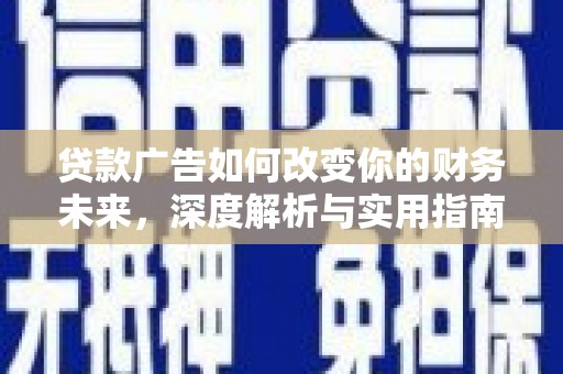 索县贷款广告如何改变你的财务未来，深度解析与实用指南