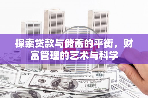 索县探索贷款与储蓄的平衡，财富管理的艺术与科学