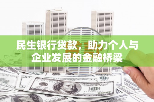 索县民生银行贷款，助力个人与企业发展的金融桥梁