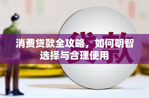 索县消费贷款全攻略，如何明智选择与合理使用