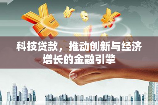索县科技贷款，推动创新与经济增长的金融引擎