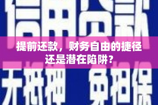 索县提前还款，财务自由的捷径还是潜在陷阱？
