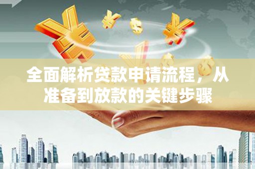 索县全面解析贷款申请流程，从准备到放款的关键步骤