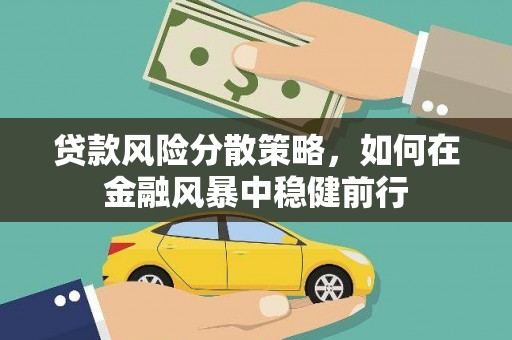 索县贷款风险分散策略，如何在金融风暴中稳健前行