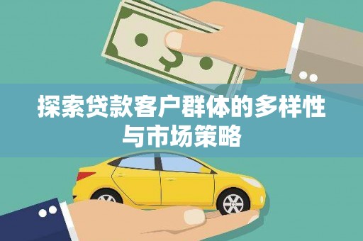 索县探索贷款客户群体的多样性与市场策略