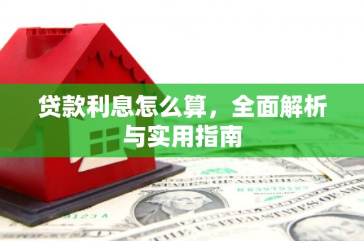 索县贷款利息怎么算，全面解析与实用指南