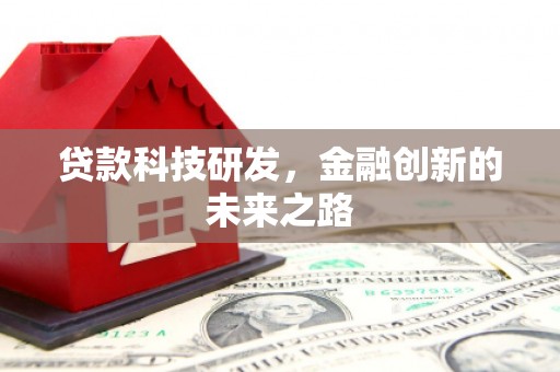 索县贷款科技研发，金融创新的未来之路