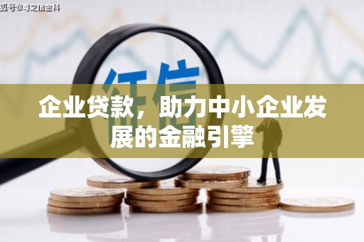 索县企业贷款，助力中小企业发展的金融引擎