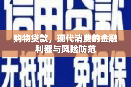 索县购物贷款，现代消费的金融利器与风险防范
