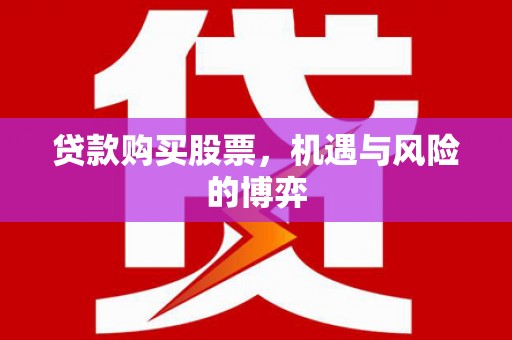 索县贷款购买股票，机遇与风险的博弈
