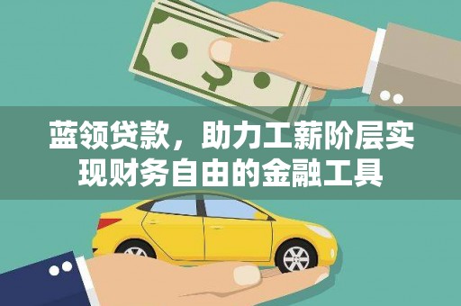 索县蓝领贷款，助力工薪阶层实现财务自由的金融工具