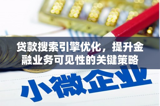 索县贷款搜索引擎优化，提升金融业务可见性的关键策略