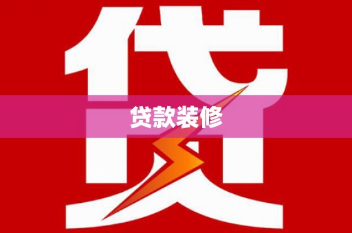 索县贷款装修