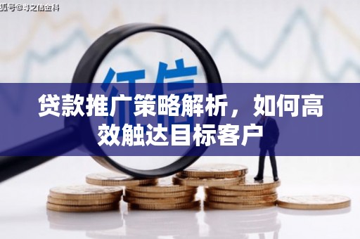 索县贷款推广策略解析，如何高效触达目标客户