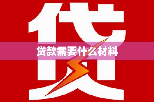 索县贷款需要什么材料