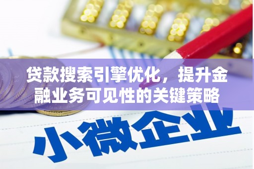 索县贷款搜索引擎优化，提升金融业务可见性的关键策略