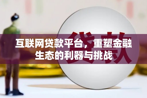 索县互联网贷款平台，重塑金融生态的利器与挑战