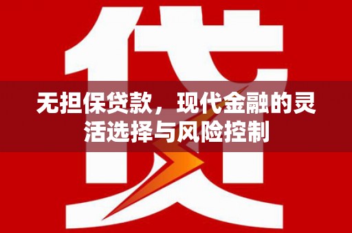 索县无担保贷款，现代金融的灵活选择与风险控制